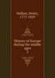History of Europe during the middle ages. 2, Henry Hallam 