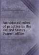 Annotated rules of practice in the United States Patent office, Stoddard, E. J. (Elliott Joseph), b. 1859,United States. Patent Office 