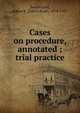 Cases on procedure, annotated ; trial practice, Sunderland, Edson R. (Edson Read), 1874-1959 