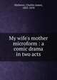 My wife's mother microform : a comic drama in two acts, Mathews, Charles James, 1803-1878 