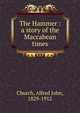 The Hammer : a story of the Maccabean times, Church Alfred John 