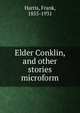 Elder Conklin, and other stories microform, Harris, Frank, 1855-1931 