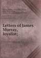 Letters of James Murray, loyalist;, Murray, James, 1713-1781,Tiffany, Nina Moore,Lesley, Susan I. (Susan Inches), 1823-1904 