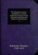 The Christian system : unfolded in a course of practical essays on the principal doctrines and duties of Christianity. 1, Robinson, Thomas, 1749-1813 