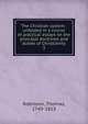 The Christian system : unfolded in a course of practical essays on the principal doctrines and duties of Christianity. 3, Robinson, Thomas, 1749-1813 