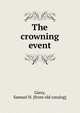 The crowning event, Giesy, Samuel H. [from old catalog] 