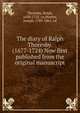 The diary of Ralph Thoresby. (1677-1724) Now first published from the original manuscript, Thoresby, Ralph, 1658-1725. cn,Hunter, Joseph, 1783-1861, ed 