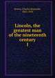 Lincoln, the greatest man of the nineteenth century. 1, Brown, Charles Reynolds 