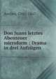 Don Juans letztes Abenteuer microform : Drama in drei Aufz?gen, Anthes, Otto, 1867- 