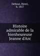 Histoire admirable de la bienheureuse Jeanne d'Arc, Debout, Henri, b. 1857 