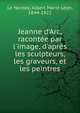 Jeanne d'Arc, racont?e par l'image, d'apr?s les sculpteurs, les graveurs, et les peintres, Le Nordez, Albert Marie L?on, 1844-1922 