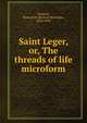 Saint Leger, or, The threads of life microform, Kimball, Richard B. (Richard Burleigh), 1816-1892 