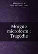 Morgue microform : Trag?die, ANGERMAYER, FRED ANTOINE, 1889- 