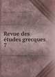 Revue des tudes grecques. 7, Association pour l'encouragement des ?tudes grecques en France,Ruelle, Ch.-Em., 1833-1912 