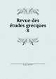 Revue des tudes grecques. 8, Association pour l'encouragement des ?tudes grecques en France,Ruelle, Ch.-Em., 1833-1912 