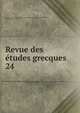 Revue des tudes grecques. 24, Association pour l'encouragement des ?tudes grecques en France,Ruelle, Ch.-Em., 1833-1912 
