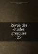 Revue des tudes grecques. 25, Association pour l'encouragement des ?tudes grecques en France,Ruelle, Ch.-Em., 1833-1912 