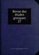 Revue des tudes grecques. 27, Association pour l'encouragement des ?tudes grecques en France,Ruelle, Ch.-Em., 1833-1912 