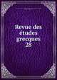 Revue des tudes grecques. 28, Association pour l'encouragement des ?tudes grecques en France,Ruelle, Ch.-Em., 1833-1912 