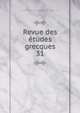 Revue des tudes grecques. 31, Association pour l'encouragement des ?tudes grecques en France,Ruelle, Ch.-Em., 1833-1912 