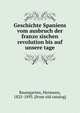 Geschichte Spaniens vom ausbruch der franzo?sischen revolution bis auf unsere tage, Baumgarten, Hermann, 1825-1893. [from old catalog] 