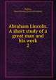 Abraham Lincoln. A short study of a great man and his work. 2, Phillips, Isaac Newton. [from old catalog] 