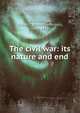 The civil war: its nature and end, Breckinridge, Robert J. (Robert Jefferson), 1800-1871 
