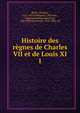 Histoire des rgnes de Charles VII et de Louis XI. 1, Basin, Thomas, 1412-1491,Amelgard, 15th cent., supposed author,Quicherat, Jules ?tienne Joseph, 1814-1882, ed 