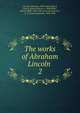 The works of Abraham Lincoln . 2, Abraham Lincoln 