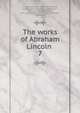 The works of Abraham Lincoln . 7, Abraham Lincoln 