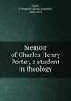 Memoir of Charles Henry Porter, a student in theology, Smith, E. Goodrich (Elizur Goodrich), 1802-1873 