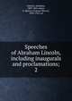 Speeches of Abraham Lincoln, including inaugurals and proclamations;. 2, Abraham Lincoln 
