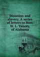 Disunion and slavery. A series of letters to Hon. W. L. Yancey, of Alabama, Raymond, Henry Jarvis, 1820-1869. [from old catalog],African American Pamphlet Collection (Library of Congress) DLC [from old catalog] 