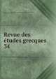 Revue des tudes grecques. 34, Association pour l'encouragement des ?tudes grecques en France,Ruelle, Ch.-Em., 1833-1912 