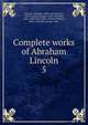 Complete works of Abraham Lincoln. 5, Abraham Lincoln 