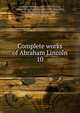Complete works of Abraham Lincoln. 10, Abraham Lincoln 