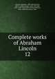 Complete works of Abraham Lincoln. 12, Abraham Lincoln 