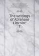 The writings of Abraham Lincoln:. 7, Abraham Lincoln 