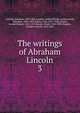 The writings of Abraham Lincoln. 3, Abraham Lincoln 
