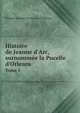 Histoire de Jeanne d'Arc, surnomm?e la Pucelle d'Orleans, Philippe Alexandre Le Brun de Charmettes 