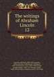 The writings of Abraham Lincoln. 12, Abraham Lincoln 