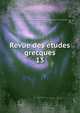 Revue des tudes grecques. 13, Association pour l'encouragement des ?tudes grecques en France,Ruelle, Ch.-Em., 1833-1912 