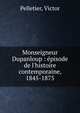 Monseigneur Dupanloup : ?pisode de l'histoire contemporaine, 1845-1875, Pelletier, Victor 