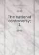 The national controversy;. 1, Stiles, Joseph C. (Joseph Clay), 1795-1875,YA Pamphlet Collection (Library of Congress) DLC [from old catalog] 
