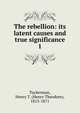 The rebellion: its latent causes and true significance. 1, Tuckerman, Henry T. 