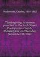 Thanksgiving. A sermon preached in the Arch Street Presbyterian church, Philadelphia, on Thursday, November 28, 1861, Wadsworth, Charles, 1814-1882 
