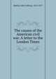 The causes of the American civil war. A letter to the London Times, Motley, John Lothrop, 1814-1877 