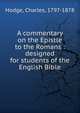A commentary on the Epistle to the Romans : designed for students of the English Bible, Charles Hodge 