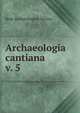 Archaeologia cantiana. v. 5, Kent Archaeological Society 