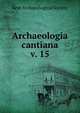Archaeologia cantiana. v. 15, Kent Archaeological Society 